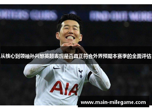 从核心到领袖孙兴慜英超表现是否真正符合外界预期本赛季的全面评估 从核心到领袖孙兴慜英超表现是否真正符合外界预期本赛季的全面评估