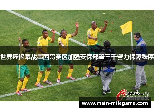 世界杯揭幕战墨西哥赛区加强安保部署三千警力保障秩序 世界杯揭幕战墨西哥赛区加强安保部署三千警力保障秩序