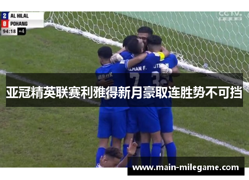 亚冠精英联赛利雅得新月豪取连胜势不可挡 亚冠精英联赛利雅得新月豪取连胜势不可挡