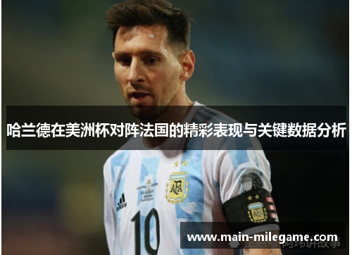 哈兰德在美洲杯对阵法国的精彩表现与关键数据分析 哈兰德在美洲杯对阵法国的精彩表现与关键数据分析