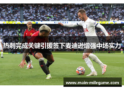 热刺完成关键引援签下麦迪逊增强中场实力