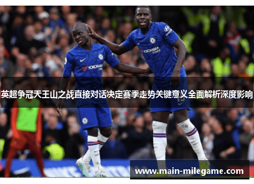 英超争冠天王山之战直接对话决定赛季走势关键意义全面解析深度影响