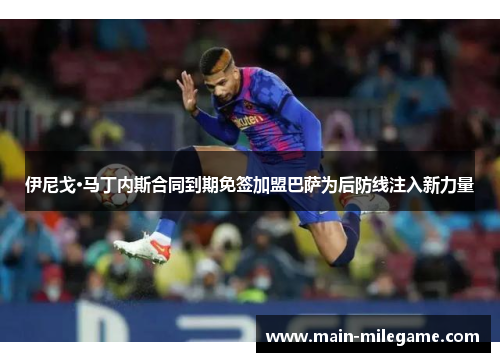 伊尼戈·马丁内斯合同到期免签加盟巴萨为后防线注入新力量